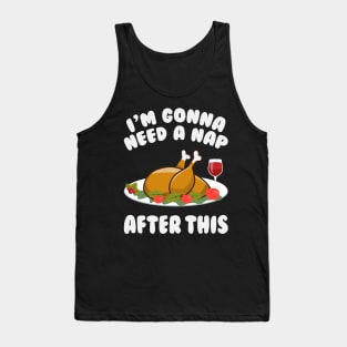 I'm Gonna Need A Nap After This - Funny Thanksgiving Day Tank Top